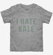 I Hate Kale grey Toddler Tee