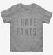 I Hate Pants  Toddler Tee