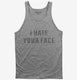 I Hate Your Face grey Tank