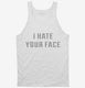 I Hate Your Face white Tank