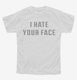 I Hate Your Face white Youth Tee