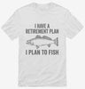 I Have A Retirement Plan I Plan To Fish Shirt 666x695.jpg?v=1700400050