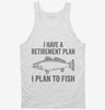 I Have A Retirement Plan I Plan To Fish Tanktop 666x695.jpg?v=1700400050