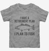 I Have A Retirement Plan I Plan To Fish Toddler