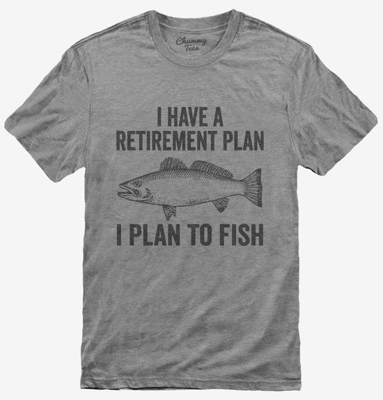 I Have A Retirement Plan I Plan to Fish T-Shirt