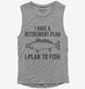 I Have A Retirement Plan I Plan to Fish  Womens Muscle Tank