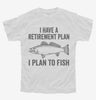I Have A Retirement Plan I Plan To Fish Youth