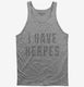 I Have Herpes grey Tank