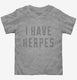 I Have Herpes grey Toddler Tee