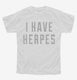 I Have Herpes white Youth Tee