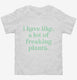 I Have Like A Lot Of Freaking Plants  Toddler Tee