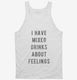 I Have Mixed Drinks About Feelings white Tank