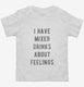 I Have Mixed Drinks About Feelings white Toddler Tee
