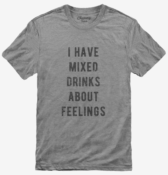 I Have Mixed Drinks About Feelings T-Shirt | Official Chummy Tees® T-Shirts