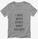 I Have Mixed Drinks About Feelings grey Womens V-Neck Tee