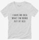 I Have No Idea What I'm Doing Out Of Bed white Womens V-Neck Tee