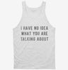 I Have No Idea What You Are Talking About Tanktop 666x695.jpg?v=1700638595