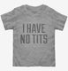 I Have No Tits  Toddler Tee