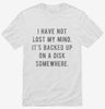 I Have Not Lost My Mind Its Backed Up On A Disk Somewhere Shirt 666x695.jpg?v=1700638500