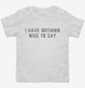 I Have Nothing Nice To Say white Toddler Tee