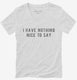 I Have Nothing Nice To Say white Womens V-Neck Tee