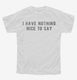 I Have Nothing Nice To Say white Youth Tee