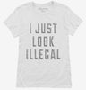 I Just Look Illegal Womens Shirt 666x695.jpg?v=1700638359