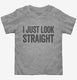 I Just Look Straight grey Toddler Tee