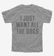 I Just Want All The Dogs  Youth Tee