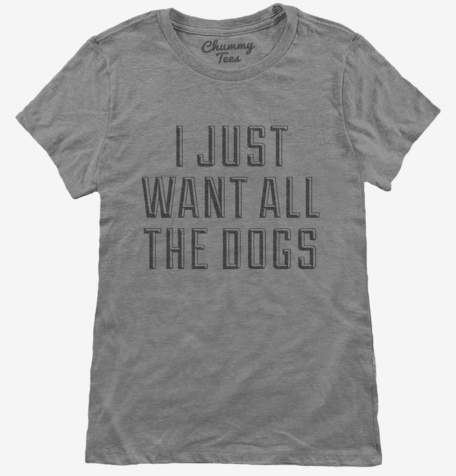 I Just Want All The Dogs T-Shirt