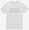 I Just Want Mermaid Hair Shirt 666x695.jpg?v=1700638319