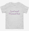 I Just Want Mermaid Hair Toddler Shirt 666x695.jpg?v=1700638319