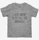 I Just Want To Pet All The Animals  Toddler Tee