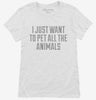 I Just Want To Pet All The Animals Womens Shirt 666x695.jpg?v=1700549915