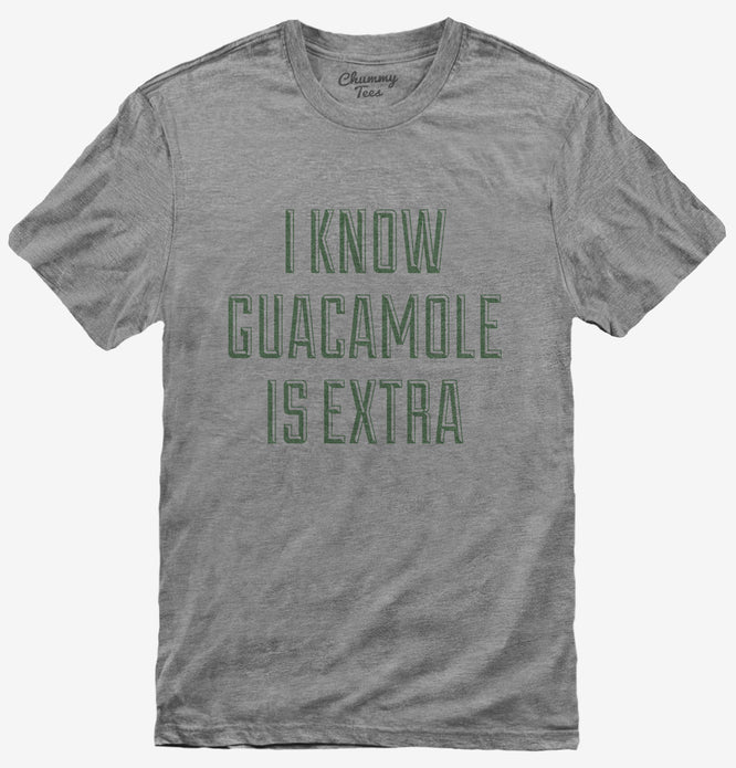 I Know Guacamole Is Extra T-Shirt