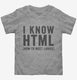 I Know HTML How To Meet Ladies grey Toddler Tee
