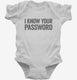 I Know Your Password white Infant Bodysuit