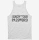 I Know Your Password white Tank