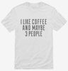 I Like Coffee And Maybe 3 People Shirt 666x695.jpg?v=1700455164
