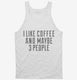 I Like Coffee And Maybe 3 People white Tank