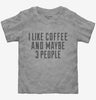 I Like Coffee And Maybe 3 People Toddler