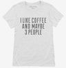 I Like Coffee And Maybe 3 People Womens Shirt 666x695.jpg?v=1700455164