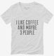 I Like Coffee And Maybe 3 People white Womens V-Neck Tee