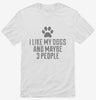 I Like My Dogs And Like 3 People Shirt 666x695.jpg?v=1700457922
