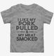 I Like My Pork Pulled And My Meat Smoked Funny BBQ  Toddler Tee