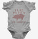 I Like Pig Butts and I Cannot Lie grey Infant Bodysuit