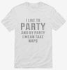 I Like To Party And By Party I Mean Take Naps Shirt 666x695.jpg?v=1700549822