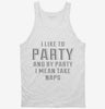 I Like To Party And By Party I Mean Take Naps Tanktop 666x695.jpg?v=1700549822