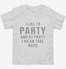 I Like To Party And By Party I Mean Take Naps Toddler Shirt 666x695.jpg?v=1700549822