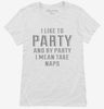 I Like To Party And By Party I Mean Take Naps Womens Shirt 666x695.jpg?v=1700549822